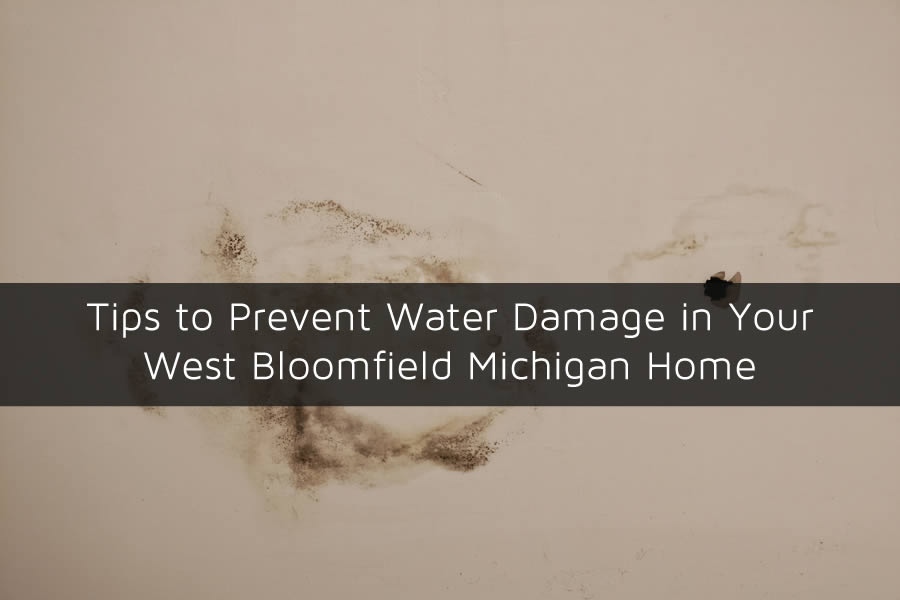 Tips to Prevent Water Damage in Your West Bloomfield Michigan Home